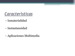 CaracterísticasInmaterialidadInstantaneidadAplicaciones Multimedia