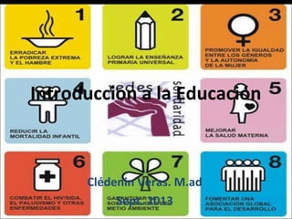 Introduccion a la Educación

Clédenin Veras. M.ad
Sept. 2013

 