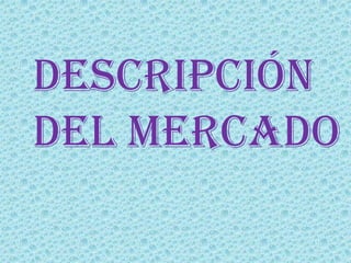 Descripción
Del mercado

 