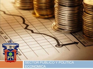 SECTOR PUBLICO Y POLITICA
ECONOMICA
 
