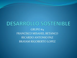 GRUPO #4
FRANCISCO MISAHEL BETANCO
RICARDO ANTONIO PAZ
BRAYAM RIGOBERTO LOPEZ
 