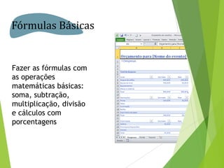 Fórmulas Básicas

Fazer as fórmulas com
as operações
matemáticas básicas:
soma, subtração,
multiplicação, divisão
e cálculos com
porcentagens

 