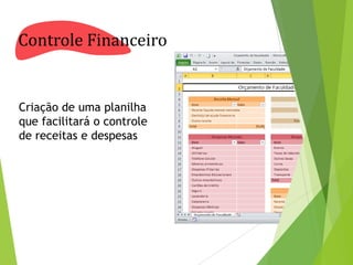 Controle Financeiro

Criação de uma planilha
que facilitará o controle
de receitas e despesas

 