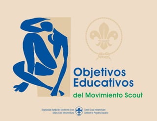 Organización Mundial del Movimiento Scout
Oficina Scout Interamericana
Comité Scout Interamericano
Comisión de Programa Educativo
Objetivos
Educativos
del Movimiento Scout
 