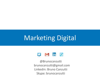 Marketing Digital
@Brunocanzutti
brunocanzutti@gmail.com
Linkedin: Bruno Canzutti
Skype: brunocanzutti
 