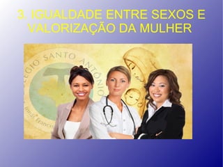 3. IGUALDADE ENTRE SEXOS E
  VALORIZAÇÃO DA MULHER
 