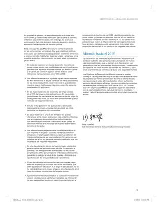 OBJETIVOS DE DESARROLLO DEL MILENIO 2010




               La igualdad de género y el empoderamiento de la mujer son           consecución de muchos de los ODM. Las diferencias entre las
               ODM claves, y condiciones esenciales para superar la pobreza,       zonas rurales y urbanas son enormes: solo un 40 por ciento de
               el hambre y las enfermedades. Sin embargo, los avances a            la población rural tiene acceso. Mientras un 77 por ciento de la
               este respecto han sido lentos en todos los aspectos: desde la       población que vive en el 20 por ciento de los hogares más ricos
               educación hasta el poder de decisión política.                      tiene acceso a instalaciones de saneamiento mejoradas, esta
                                                                                   proporción es sólo del 16 por ciento en los hogares más pobres.
               Para conseguir los ODM será necesario centrar la atención
               en los sectores más vulnerables. Hay que establecer políticas
               adecuadas para eliminar las desigualdades existentes entre ricos    Mirando hacia el 2015
               y pobres, entre los habitantes de zonas rurales y urbanas y entre
               aquellos que sufren discriminación por sexo, edad, minusvalía o     La Declaración del Milenio es la promesa más importante que
               grupo étnico.                                                       jamás se ha hecho a las personas más vulnerables del mundo.
                                                                                   Las responsabilidades que se derivan de la Declaración han
                • En todas las regiones en vías de desarrollo, los niños de        generado un nivel sin precedentes de compromiso y colaboración
                  zonas rurales tienen más posibilidades de sufrir insuficiencia   para mejorar las vidas de miles de millones de personas, y para
                  ponderal que aquellos de zonas urbanas. En América Latina        crear un ambiente que contribuya a la paz y la seguridad mundial.
                  y el Caribe, así como en algunas partes de Asia, estas
                  diferencias han aumentado entre 1990 y 2008.                     Los Objetivos de Desarrollo del Milenio todavía se pueden
                                                                                   conseguir. La pregunta clave hoy en día es cómo acelerar el ritmo
                • Las diferencias entre ricos y pobres siguen siendo enormes.      de progreso que hemos presenciado durante la última década.
                  En Asia meridional, el 60 por ciento de los niños procedentes    La experiencia de estos últimos diez años ofrece suficientes
                  de las zonas más pobres pesan menos de lo que deberían;          ejemplos de estrategias eficaces, y proporciona las herramientas
                  mientras que en los hogares más ricos, esta cifra asciende       necesarias para conseguir los ODM para el 2015. La Cumbre
                  solamente al 25 por ciento.                                      sobre los Objetivos del Milenio que tendrá lugar en Septiembre
                                                                                   será la oportunidad perfecta para que los líderes mundiales
                • En las regiones en vías de desarrollo, las niñas nacidas         puedan traducir la experiencia acumulada en un plan concreto de
                  en el 20% de hogares más pobres tienen 3,5 veces más             acción.
                  posibilidades de permanecer sin escolarizar que las niñas de
                  los hogares más ricos, y 4 veces más probabilidades que los
                  niños de los hogares más ricos.

                • Incluso en los países en los que casi se ha alcanzado
                  la educación primaria universal, la mayoría de los niños
                  excluidos son aquellos con minusvalías.

                • La salud materna es uno de los temas en los que las
                  diferencias entre ricos y pobres son más evidentes. Mientras
                  que en los países desarrollados casi todos los partos
                  son atendidos por médicos cualificados, en los países en
                  desarrollo menos de la mitad de las mujeres reciben estos        SHA ZUKANG
                  servicios al dar a luz.                                          Sub-Secretario General de Asuntos Económicos y Sociales

                • Las diferencias son especialmente notables también en lo
                  que respecta al acceso a cuidados sanitarios durante el
                  embarazo: en los hogares más ricos, las mujeres tienen 1,7
                  más posibilidades de ser examinadas por lo menos una vez
                  antes de dar a luz por personal sanitario cualificado, que las
                  mujeres de los hogares más pobres.

                • La falta de educación es uno de los principales obstáculos
                  para la mejora de las condiciones de vida. Por ejemplo, la
                  pobreza y las desigualdades en el acceso a la educación
                  perpetúan los altos porcentajes de embarazos adolescentes,
                  poniendo en peligro la salud de las jóvenes y limitando sus
                  oportunidades de prosperidad social y económica.

                • El uso de métodos anticonceptivos es cuatro veces mayor
                  entre las mujeres que cursaron educación secundaria, que
                  entre aquellas sin educación. A lo largo de esta década, no se
                  ha visto prácticamente ningún progreso en este aspecto, en el
                  caso de mujeres no educadas de hogares pobres.

                • Aproximadamente sólo la mitad de la población mundial tiene
                  acceso a instalaciones sanitarias mejoradas. La eliminación
                  de esta desigualdad tendría un efecto importantísimo en la




                                                                                                                                                      5



MDG Report 2010 Es 20100612 r9.indd Sec1:5                                                                                                      6/15/2010 12:58:26 PM
 