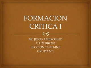 BR. JESUS AMBROSINO
C.I. 27.940.202
SECCION T1-M3-INF
GRUPO Nº1
 