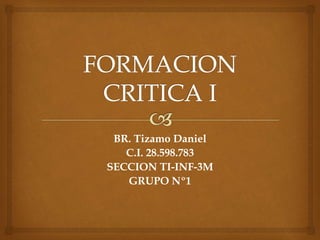 BR. Tizamo Daniel
C.I. 28.598.783
SECCION TI-INF-3M
GRUPO Nº1
 