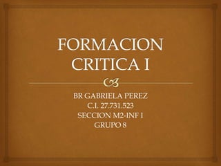 BR GABRIELA PEREZ
C.I. 27.731.523
SECCION M2-INF I
GRUPO 8
 