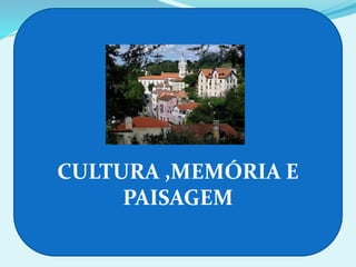 CULTURA ,MEMÓRIA E
PAISAGEM
 