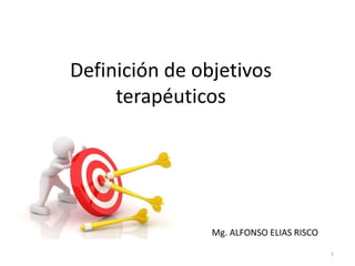 1
Definición de objetivos
terapéuticos
Mg. ALFONSO ELIAS RISCO
 