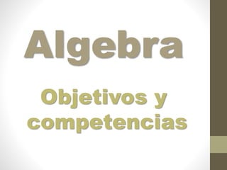 Algebra
Objetivos y
competencias
 