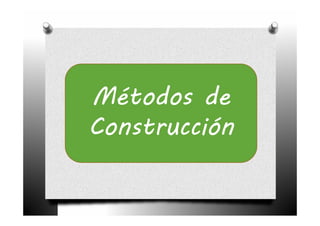 Métodos de
Construcción
 