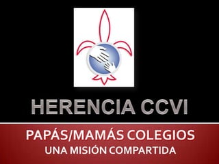 HERENCIA CCVI PAPÁS/MAMÁS COLEGIOS UNA MISIÓN COMPARTIDA 