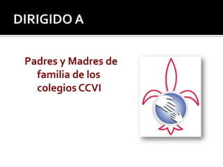 DIRIGIDO APadres y Madres de familia de los colegios CCVI