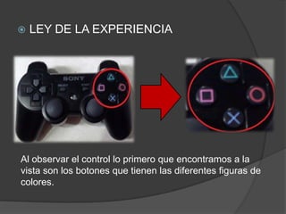 LEY DE LA EXPERIENCIAAl observar el control lo primero que encontramos a la vista son los botones que tienen las diferentes figuras de colores.
