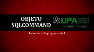 OBJETO
SQLCOMMAND
Laboratorio de programación I
 