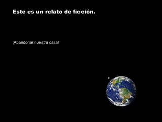 Este es un relato de ficción. 
¡Abandonar nuestra casa! 
 