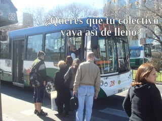 ¿Querés que tu colectivo  vaya así de lleno?  