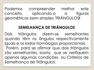  A razão entre as medidas dos lados correspondentes é constante e igual à razão de semelhança.Veja a matemática da Homotetia: