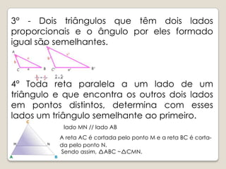 1º- Dois triângulos com os três lados proporcionais (ou os três ângulos iguais) são semelhantes.RAZÃO DE SEMELHANÇA2º- Dois triângulos com dois ângulos iguais são semelhantes.