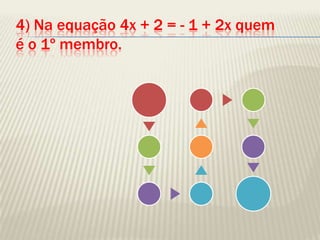 4) Na equação 4x + 2 = - 1 + 2xquem é o 1º membro.