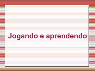 Jogando e aprendendo