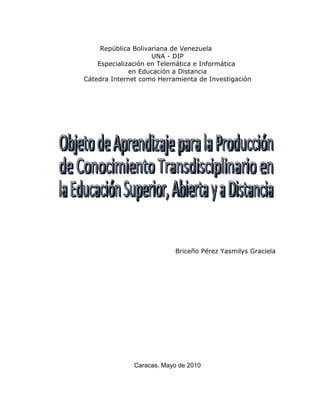 República Bolivariana de Venezuela
                     UNA - DIP
    Especialización en Telemática e Informática
              en Educación a Distancia
Cátedra Internet como Herramienta de Investigación




                           Briceño Pérez Yasmilys Graciela




               Caracas, Mayo de 2010
 