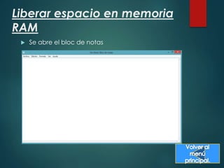 Liberar espacio en memoria 
RAM 
 Se abre el bloc de notas 
 