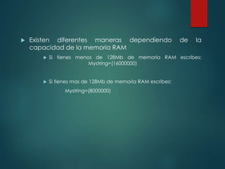 Existen diferentes maneras dependiendo de la 
capacidad de la memoria RAM 
 Si tienes menos de 128Mb de memoria RAM escribes: 
Mystring=(16000000) 
 Si tienes mas de 128Mb de memoria RAM escribes: 
Mystring=(8000000) 
 