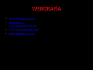WEBGRAFÍA
•   www.wikipedia.com
•   www.oei.es
•   www.escuelas.edu.ar
•   www.monografías.com
•   www.alegsa.com.ar
 