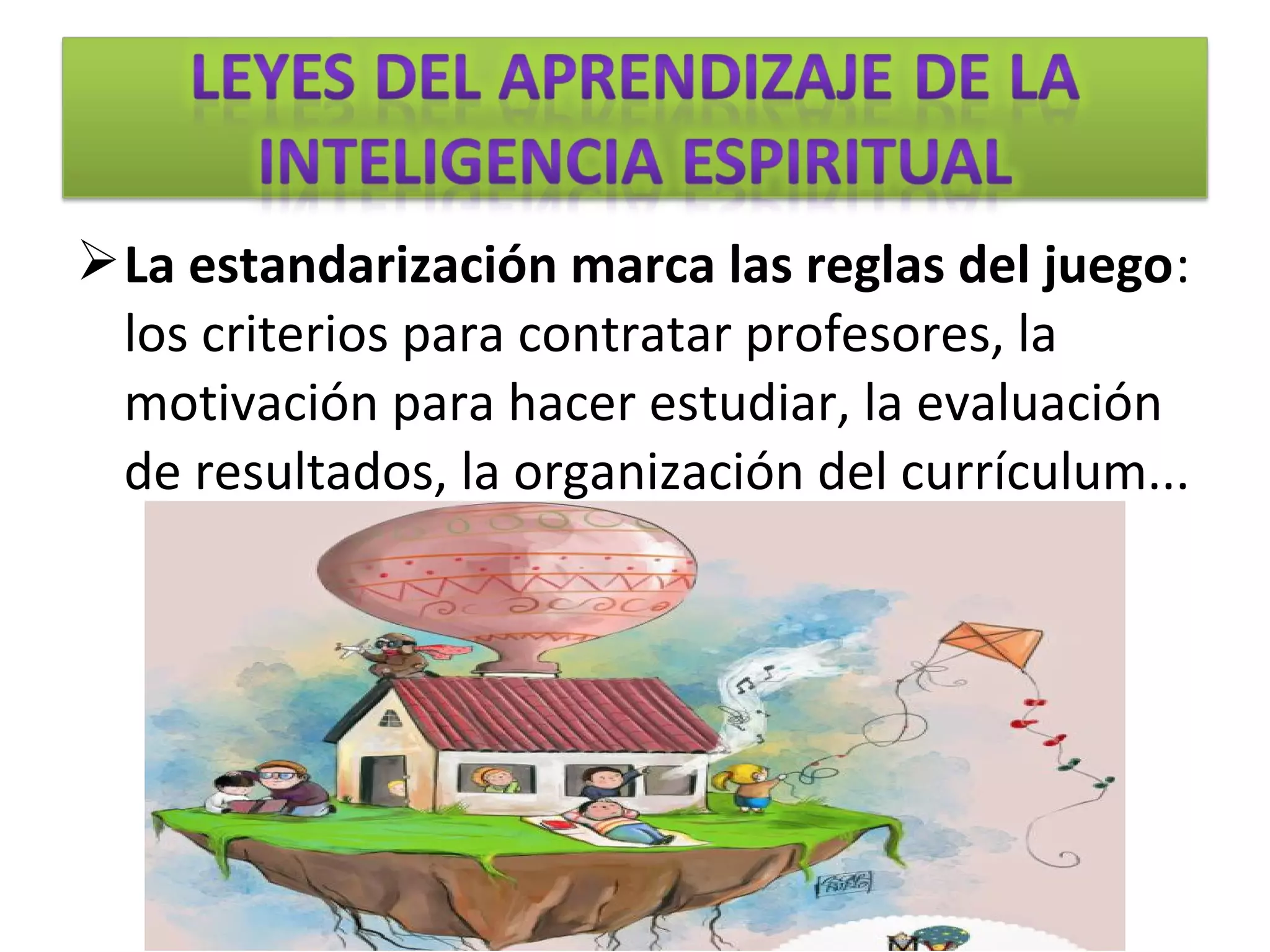 La estandarización marca las reglas del juego:
los criterios para contratar profesores, la
motivación para hacer estudiar, la evaluación
de resultados, la organización del currículum...
 