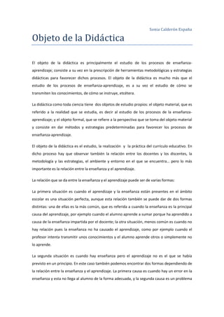 Sonia Calderón España

Objeto de la Didactica

El objeto de la didáctica es principalmente el estudio de los procesos de e...