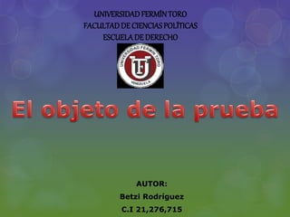 UNIVERSIDADFERMÍNTORO
FACULTADDE CIENCIASPOLÍTICAS
ESCUELADE DERECHO
AUTOR:
Betzi Rodríguez
C.I 21,276,715
 