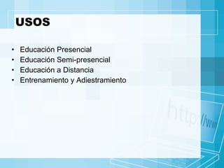 USOS Educación Presencial Educación Semi-presencial Educación a Distancia Entrenamiento y Adiestramiento 