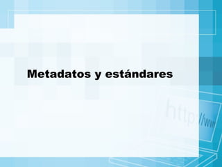 Metadatos y estándares 