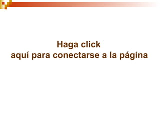 Haga  click  aquí para conectarse a la página de Internet donde verá el video 