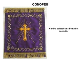 CONOPEU
CONOPEU
Cortina colocada na frente do
sacrário.
 