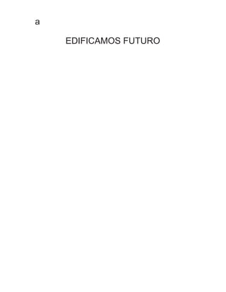 a
EDIFICAMOS FUTURO
 
