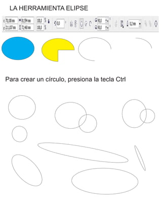 LA HERRAMIENTA ELIPSE
Para crear un círculo, presiona la tecla Ctrl