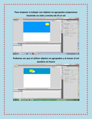 Para empezar a trabajar con objetos no agrupados empezamos
           haciendo un cielo y encima de él un sol




Podemos ...