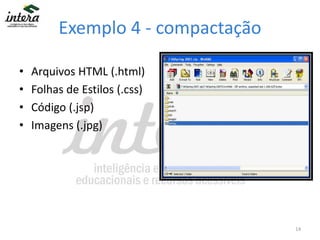 Exemplo 4 - compactação
• Arquivos HTML (.html)
• Folhas de Estilos (.css)
• Código (.jsp)
• Imagens (.jpg)
14
 