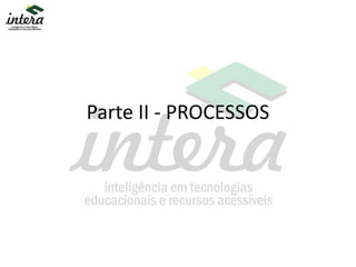 Parte II - PROCESSOS
 
