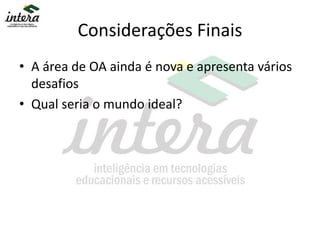 Considerações Finais
• A área de OA ainda é nova e apresenta vários
desafios
• Qual seria o mundo ideal?
 