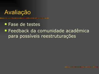 Avaliação Fase de testes Feedback da comunidade acadêmica para possíveis reestruturações 