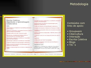 Conteúdos com links de apoio: Groupware Cibercultura Interação Escrita Coletiva Blogs TIC`s Metodologia 