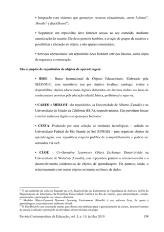 Î»ª·-¬¿ Ý±²¬»³°±®>²»¿ ¼» Û¼«½¿9=±ô ª±´ò ëô ²ò ïðô ¶«´ñ¼»¦ îðïð ïíç
×²¬»¹®¿9=± ½±³ -·-¬»³¿- ¯«» ¹»®»²½·¿³ ®»½«®-±- »¼«½¿½·±²¿·-ô ½±³± ß«´¿²»¬ïï
ô
Ó±±¼´»ïî
» Þ´¿½µÞ±¿®¼ïí
å
Í»¹«®¿²9¿æ «³ ®»°±-·¬-®·± ¼»ª» º±®²»½»® ¿½»--± ¿± -»« ½±²¬»&¼±ô ³»¼·¿²¬»
¿«¬»²¬·½¿9=± ¼± «-«?®·±ò Û´» ¼»ª» °»®³·¬·® ¬¿³¾7³ô ¿ ½®·¿9=± ¼» ¹®«°±- ¼» «-«?®·±- »
°±--·¾·´·¬¿® ¿ ¿´¬»®¿9=± ¼± ±¾¶»¬±ô » ²=± ¿°»²¿- ½±³»²¬?®·±-å
Í»®ª·9±- ±°»®¿½·±²¿·-æ «³ ®»°±-·¬-®·± ¼»ª» º±®²»½»® -»®ª·9±- ¾?-·½±-ô ½±³± ½-°·¿
¼» -»¹«®¿²9¿ » ®»-¬¿«®¿9=±ò
Í=± »¨»³°´±- ¼» ®»°±-·¬-®·±- ¼» ±¾¶»¬±- ¼» ¿°®»²¼·¦¿¹»³æ
Þ×ÑÛ ŠÞ¿²½± ×²¬»®²¿½·±²¿´ ¼» Ñ¾¶»¬±­ Û¼«½¿½·±²¿·­æ Û´¿¾±®¿¼± °»´¿
ÍÛÛÜñÓÛÝô »--» ®»°±-·¬-®·± ¬»³ °±® ±¾¶»¬·ª± ´±½¿´·¦¿®ô ½¿¬¿´±¹¿®ô ¿ª¿´·¿® »
¼·-°±²·¾·´·¦¿® ±¾¶»¬±- »¼«½¿½·±²¿·- ¼·¹·¬¿·- »´¿¾±®¿¼±- »³ ¼·ª»®-¿- ³3¼·¿- ²¿- ?®»¿- ¼»
½±²¸»½·³»²¬± °®»ª·-¬¿- °»´¿ »¼«½¿9=± ·²º¿²¬·´ô ¾?-·½¿ô °®±º·--·±²¿´ » -«°»®·±®ò
ÝßÎÛÑ » ÓÛÎÔÑÌæ -=± ®»°±-·¬-®·±- ¼¿ Ë²·ª»®-·¼¿¼» ¼» ß´¾»®¬¿ øÝ¿²¿¼?÷ » ²¿
Ë²·ª»®-·¼¿¼» ¼± Û-¬¿¼± ¼¿ Ý¿´·º-®²·¿ øÛËß÷ô ®»-°»½¬·ª¿³»²¬»ò Û´»- °»®³·¬»³ ¾«-½¿®
» ·²½´«·® ³¿¬»®·¿·- ¼·¹·¬¿·- »³ ¯«¿·-¯«»® º±®³¿¬±-ò
ÝÛÍÌßæ Ð®±¼«¦·¼± °±® «³¿ ½±´»9=± ¼» »²¬·¼¿¼»­ ¬»½²±´-¹·½¿­ Š­»¼·¿¼¿ ²¿
Ë²·ª»®­·¼¿¼» Ú»¼»®¿´ ¼± Î·± Ù®¿²¼» ¼± Í«´ øËÚÎÙÍ÷ Š°¿®¿ ±®¹¿²·¦¿® ±¾¶»¬±­ ¼»
¿°®»²¼·¦¿¹»³ô »--» ®»°±-·¬-®·± ®»-°»·¬¿ °¿¼®+»- ¼» ½±³°¿®¬·´¸¿³»²¬± » °±¼»³ -»®
¿½»--¿¼±- ª·¿ ©»¾ò
ÝÔÑÛ ŠÝ±óÑ°»®¿¬·ª» Ô»¿®²©¿®» Ñ¾¶»½¬ Û¨½¸¿²¹»æ Ü»-»²ª±´ª·¼± ²¿
Ë²·ª»®-·¼¿¼» ¼» É¿¬»®´±± øÝ¿²¿¼?÷ô »--» ®»°±-·¬-®·± °»®³·¬» ± ¿®³¿¦»²¿³»²¬± » ±
¼»-»²ª±´ª·³»²¬± ½±´¿¾±®¿¬·ª± ¼» ±¾¶»¬±- ¼» ¿°®»²¼·¦¿¹»³ò Û´» °»®³·¬»ô ¿·²¼¿ô ±
®»´¿½·±²¿³»²¬± ½±³ ±«¬®±- ±¾¶»¬±- »¨·-¬»²¬»- ²± ¾¿²½± ¼» ¼¿¼±-ò
ïï
W «³ ¿³¾·»²¬» ¼» -±º¬©¿®» ¾¿-»¿¼± ²¿ ©»¾ô ¼»-»²ª±´ª·¼± ²± Ô¿¾±®¿¬-®·± ¼» Û²¹»²¸¿®·¿ ¼» Í±º¬©¿®» øÔÛÍ÷ ¼±
Ü»°¿®¬¿³»²¬± ¼» ×²º±®³?¬·½¿ ¼¿ Ð±²¬·º3½·¿ Ë²·ª»®-·¼¿¼» Ý¿¬-´·½¿ ¼± Î·± ¼» Ö¿²»·®±ô °¿®¿ ¿¼³·²·-¬®¿9=±ô ½®·¿9=±ô
³¿²«¬»²9=± » °¿®¬·½·°¿9=± »³ ½«®-±- ¿ ¼·-¬>²½·¿ò
ïî
Ó±¼«´¿® Ñ¾¶»½¬óÑ®·»²¬»¼ Ü§²¿³·½ Ô»¿®²·²¹ Û²ª·®±²³»²¬ øÓ±±¼´»÷ 7 «³ -±º¬©¿®» ´·ª®»ô ¼» ¿°±·± @
¿°®»²¼·¦¿¹»³ô »¨»½«¬¿¼± ²«³ ¿³¾·»²¬» ª·®¬«¿´ò
ïí
Ñ Þ´¿½µ¾±¿®¼ 7 «³ -·-¬»³¿ ¼» »²-·²± ¯«» ±º»®»½» «³ ¿³¾·»²¬» °¿®¿ ± ¹»®»²½·¿³»²¬± ¼» ½«®-±-ô ¼»-»²ª±´ª·³»²¬±
¼» ½«®-±-ô ¿ª¿´·¿9=± » °®±³±9=± ¼» ¿¬·ª·¼¿¼»- ¼»-»²ª±´ª·¼¿- »³ ¹®«°±ò
 