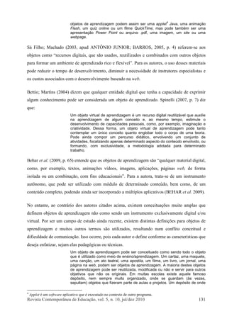 Î»ª·-¬¿ Ý±²¬»³°±®>²»¿ ¼» Û¼«½¿9=±ô ª±´ò ëô ²ò ïðô ¶«´ñ¼»¦ îðïð ïíï
±¾¶»¬±- ¼» ¿°®»²¼·¦¿¹»³ °±¼»³ ¿--·³ -»® «³¿ ¿°°´»¬
ì
Ö¿ª¿ô «³¿ ¿²·³¿9=±
Ú´¿-¸ô «³ ¯«·¦ ±²´·²» ±« «³ º·´³» Ï«·½µÌ·³»ô ³¿- °±¼» ¬¿³¾7³ -»® «³¿
¿°®»-»²¬¿9=± Ð±©»® Ð±·²¬ ±« ¿®¯«·ª± ò°¼ºô «³¿ ·³¿¹»³ô «³ -·¬» ±« «³¿
©»¾°¿¹»ò
Í? Ú·´¸±å Ó¿½¸¿¼± øîððíô ¿°«¼ ßÒÌLÒ×Ñ ÖËÒ×ÑÎå ÞßÎÎÑÍô îððëô °ò ì÷ ®»º»®»³ó-» ¿±-
±¾¶»¬±- ½±³± •®»½«®-±- ¼·¹·¬¿·-ô ¯«» -=± «-¿¼±-ô ®»«¬·´·¦¿¼±- » ½±³¾·²¿¼±- ½±³ ±«¬®±- ±¾¶»¬±-
°¿®¿ º±®³¿® «³ ¿³¾·»²¬» ¼» ¿°®»²¼·¦¿¼± ®·½± » º´»¨3ª»´Œò Ð¿®¿ ±­ ¿«¬±®»­ô ± «­± ¼»­­»­ ³¿¬»®·¿·­
°±¼» ®»¼«¦·® ± ¬»³°± ¼» ¼»-»²ª±´ª·³»²¬±ô ¼·³·²«·® ¿ ²»½»--·¼¿¼» ¼» ·²-¬®«¬±®»- »-°»½·¿´·-¬¿- »
±- ½«-¬±- ¿--±½·¿¼±- ½±³ ± ¼»-»²ª±´ª·³»²¬± ¾¿-»¿¼± ²¿ ©»¾ò
Þ»¬¬·±å Ó¿®¬·²- øîððì÷ ¼·¦»³ ¯«» ¯«¿´¯«»® »²¬·¼¿¼» ¼·¹·¬¿´ ¯«» ¬»²¸¿ ¿ ½¿°¿½·¼¿¼» ¼» »¨°®·³·®
¿´¹«³ ½±²¸»½·³»²¬± °±¼» -»® ½±²-·¼»®¿¼¿ «³ ±¾¶»¬± ¼» ¿°®»²¼·¦¿¼±ò Í°·²»´´· øîððéô °ò é÷ ¼·¦
¯«»æ
Ë³ ±¾¶»¬± ª·®¬«¿´ ¼» ¿°®»²¼·¦¿¹»³ 7 «³ ®»½«®-± ¼·¹·¬¿´ ®»«¬·´·¦?ª»´ ¯«» ¿«¨·´·»
²¿ ¿°®»²¼·¦¿¹»³ ¼» ¿´¹«³ ½±²½»·¬± »ô ¿± ³»-³± ¬»³°±ô »-¬·³«´» ±
¼»-»²ª±´ª·³»²¬± ¼» ½¿°¿½·¼¿¼»- °»--±¿·-ô ½±³±ô °±® »¨»³°´±ô ·³¿¹·²¿9=± »
½®·¿¬·ª·¼¿¼»ò Ü»--¿ º±®³¿ô «³ ±¾¶»¬± ª·®¬«¿´ ¼» ¿°®»²¼·¦¿¹»³ °±¼» ¬¿²¬±
½±²¬»³°´¿® «³ &²·½± ½±²½»·¬± ¯«¿²¬± »²¹´±¾¿® ¬±¼± ± ½±®°± ¼» «³¿ ¬»±®·¿ò
Ð±¼» ¿·²¼¿ ½±³°±® «³ °»®½«®-± ¼·¼?¬·½±ô »²ª±´ª»²¼± «³ ½±²¶«²¬± ¼»
¿¬·ª·¼¿¼»-ô º±½¿´·¦¿²¼± ¿°»²¿- ¼»¬»®³·²¿¼± ¿-°»½¬± ¼± ½±²¬»&¼± »²ª±´ª·¼±ô ±«
º±®³¿²¼±ô ½±³ »¨½´«-·ª·¼¿¼»ô ¿ ³»¬±¼±´±¹·¿ ¿¼±¬¿¼¿ °¿®¿ ¼»¬»®³·²¿¼±
¬®¿¾¿´¸±ò
Þ»¸¿® »¬ ¿´ò øîððçô °ò êë÷ »²¬»²¼» ¯«» ±- ±¾¶»¬±- ¼» ¿°®»²¼·¦¿¹»³ -=± •¯«¿´¯«»® ³¿¬»®·¿´ ¼·¹·¬¿´ô
½±³±ô °±® »¨»³°´±ô ¬»¨¬±-ô ¿²·³¿9+»- ª3¼»±-ô ·³¿¹»²-ô ¿°´·½¿9+»-ô °?¹·²¿- ©»¾ô ¼» º±®³¿
·­±´¿¼¿ ±« »³ ½±³¾·²¿9=±ô ½±³ º·²­ »¼«½¿½·±²¿·­Œò Ð¿®¿ ¿ ¿«¬±®¿ô ¬®¿¬¿ó­» ¼» «³ ·²­¬®«³»²¬±
¿«¬,²±³±ô ¯«» °±¼» -»® «¬·´·¦¿¼± ½±³ ³-¼«´± ¼» ¼»¬»®³·²¿¼± ½±²¬»&¼±ô ¾»³ ½±³±ô ¼» «³
½±²¬»&¼± ½±³°´»¬±ô °±¼»²¼± ¿·²¼¿ -»® ·²½±®°±®¿¼± ¿ ³&´¬·°´±- ¿°´·½¿¬·ª±- øÞÛØßÎ »¬ ¿´ò îððç÷ò
Ò± »²¬¿²¬±ô ¿± ½±²¬®?®·± ¼±- ¿«¬±®»- ½·¬¿¼±- ¿½·³¿ô »¨·-¬»³ ½±²½»·¬«¿9+»- ³«·¬± ¿³°´¿- ¯«»
¼»º·²»³ ±¾¶»¬±- ¼» ¿°®»²¼·¦¿¹»³ ²=± ½±³± -»²¼± «³ ·²-¬®«³»²¬± »¨½´«-·ª¿³»²¬» ¼·¹·¬¿´ »ñ±«
ª·®¬«¿´ò Ð±® -»® «³ ½¿³°± ¼» »-¬«¼± ¿·²¼¿ ®»½»²¬»ô »¨·-¬»³ ¼·-¬·²¬¿- ¼»º·²·9+»- °¿®¿ ±¾¶»¬±- ¼»
¿°®»²¼·¦¿¹»³ » ³«·¬±- ±«¬®±- ¬»®³±- -=± «¬·´·¦¿¼±-ô ®»-«´¬¿²¼± ²«³ ½±²º´·¬± ½±²½»·¬«¿´ »
¼·º·½«´¼¿¼» ¼» ½±³«²·½¿9=±ò ×--± ±½±®®»ô °±·- ½¿¼¿ ¿«¬±® ± ¼»º·²» ½±²º±®³» ¿- ½¿®¿½¬»®3-¬·½¿- ¯«»
¼»-»¶¿ »²º¿¬·¦¿®ô -»¶¿³ »´¿- °»¼¿¹-¹·½¿- ±« ¬7½²·½¿-ò
Ë³ ±¾¶»¬± ¼» ¿°®»²¼·¦¿¹»³ °±¼» -»® ½±²½»·¬«¿¼± ½±³± -»²¼± ¬±¼± ± ±¾¶»¬±
¯«» 7 «¬·´·¦¿¼± ½±³± ³»·± ¼» »²-·²±ñ¿°®»²¼·¦¿¹»³ò Ë³ ½¿®¬¿¦ô «³¿ ³¿¯«»¬»ô
«³¿ ½¿²9=±ô «³ ¿¬± ¬»¿¬®¿´ô «³¿ ¿°±-¬·´¿ô «³ º·´³»ô «³ ´·ª®±ô «³ ¶±®²¿´ô «³¿
°?¹·²¿ ²¿ ©»¾ô °±¼»³ -»® ±¾¶»¬±- ¼» ¿°®»²¼·¦¿¹»³ò ß ³¿·±®·¿ ¼»-¬»- ±¾¶»¬±-
¼» ¿°®»²¼·¦¿¹»³ °±¼» -»® ®»«¬·´·¦¿¼¿ô ³±¼·º·½¿¼¿ ±« ²=± » -»®ª·® °¿®¿ ±«¬®±-
±¾¶»¬·ª±- ¯«» ²=± ±- ±®·¹·²¿·-ò Û³ ³«·¬¿- »-½±´¿- »¨·-¬» ¿¯«»´» º¿³±-±
¼»°--·¬±ô ²»³ -»³°®» ³«·¬± ±®¹¿²·¦¿¼±ô ±²¼» -» ¹«¿®¼¿³ ø@- ª»¦»-ô
-»°«´¬¿³÷ ±¾¶»¬±- ¯«» º·¦»®¿³ °¿®¬» ¼» ¿«´¿- » °®±¶»¬±-ò Ë³ ¼»°--·¬± ¼» ±²¼»
ì
ß°°´»¬ 7 «³ -±º¬©¿®» ¿°´·½¿¬·ª± ¯«» 7 »¨»½«¬¿¼± ²± ½±²¬»¨¬± ¼» ±«¬®± °®±¹®¿³¿ò
 