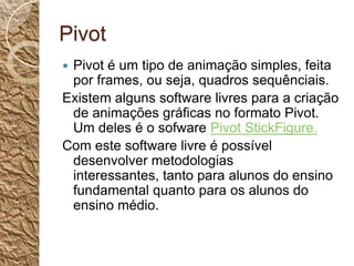 ExemplosJclicHotPotatoesPivotMovieMakerEditores de textos, planilhas eletrônicas, apresentadores gráficos;Jogos online;Redes sociais;